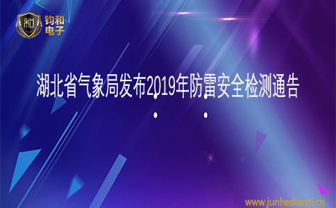 鈞和電子湖北省氣象局發布2019年防雷安全檢測通告