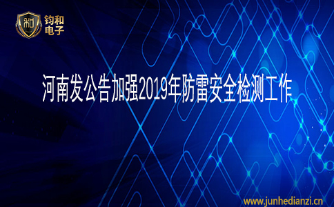 鈞和電子河南發公告加強2019年防雷安全檢測工作