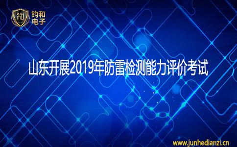 鈞和電子山東開展2019年防雷檢測能力評價考試