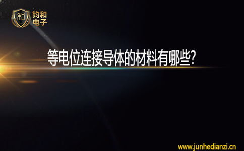 鈞和電子等電位連接導體的材料有哪些