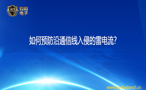 鈞和電子如何預防沿通信線入侵的雷電流