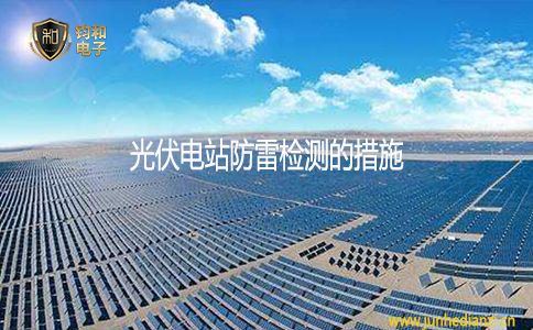 鈞和電子分享光伏電站防雷檢測的措施
