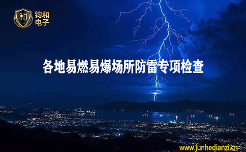 鈞和電子分享各地開展易燃易爆場所防雷專項檢查