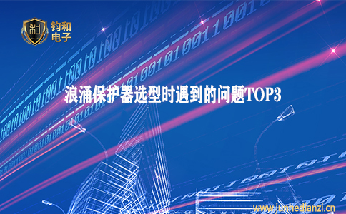 鈞和電子分享浪涌保護器選型時遇到的問題TOP3